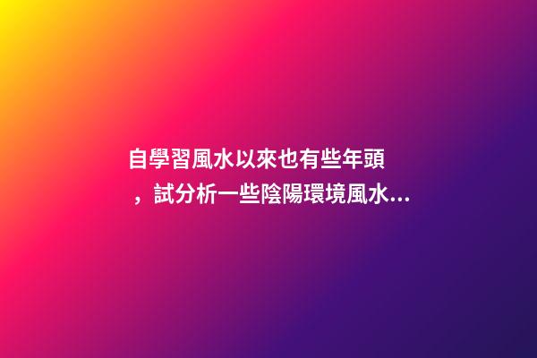 自學習風水以來也有些年頭，試分析一些陰陽環境風水案例